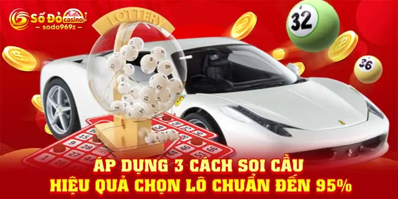 Áp dụng 3 cách soi cầu hiệu quả chọn lô chuẩn đến 95%