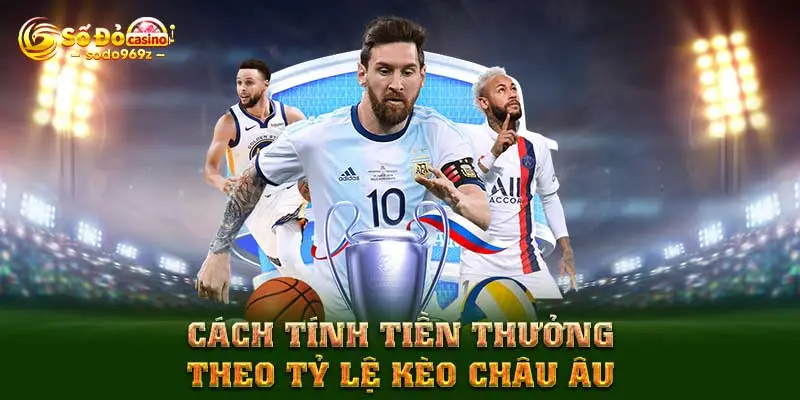 Cách tính tiền thưởng theo tỷ lệ kèo Châu Âu