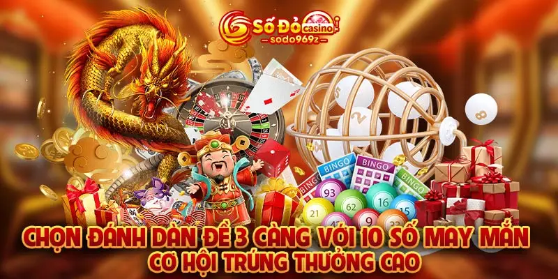 Chọn đánh dàn đề 3 càng với 10 số may mắn cơ hội trúng thưởng cao