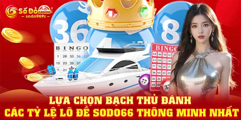 Lựa chọn bạch thủ đánh các tỷ lệ lô đề SODO66 thông minh nhất