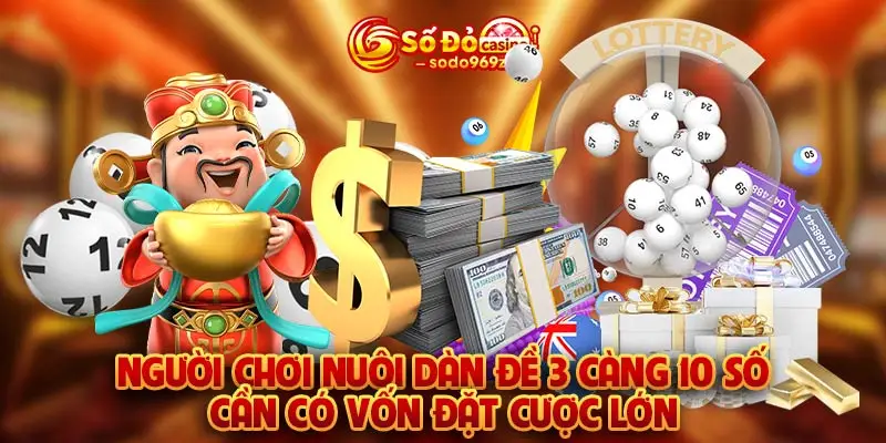 Người chơi nuôi dàn đề 3 càng 10 số cần có vốn đặt cược lớn