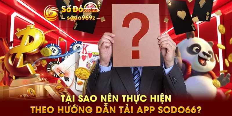 Tại sao nên thực hiện theo hướng dẫn tải app SODO66?