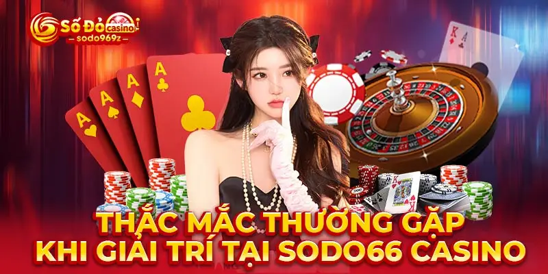 Thắc mắc thường gặp khi giải trí tại SODO66 Casino