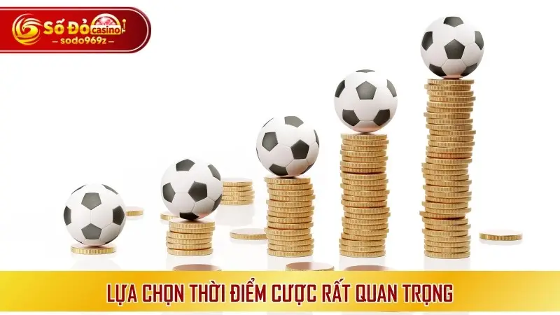 Lựa chọn thời điểm cược rất quan trọng