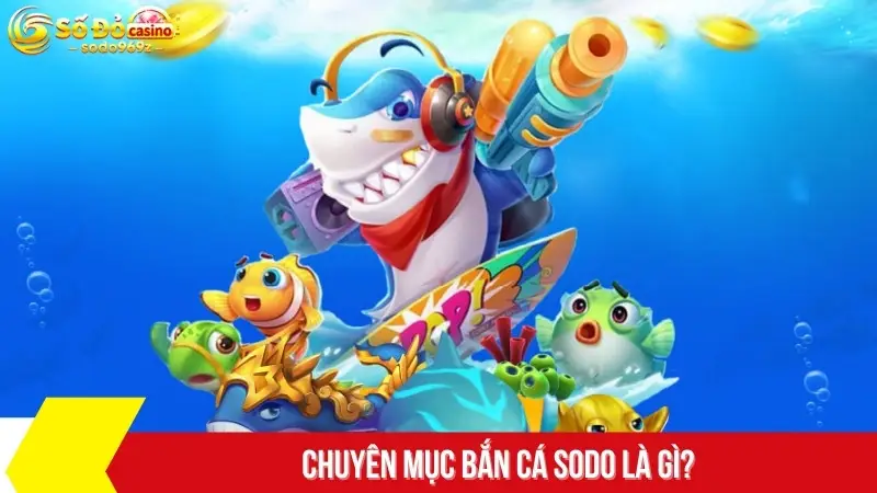 Chuyên mục bắn cá SODO là gì?